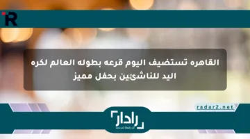 القاهرة تستضيف اليوم قرعة بطولة العالم لكرة اليد للناشئين بحفل مميز